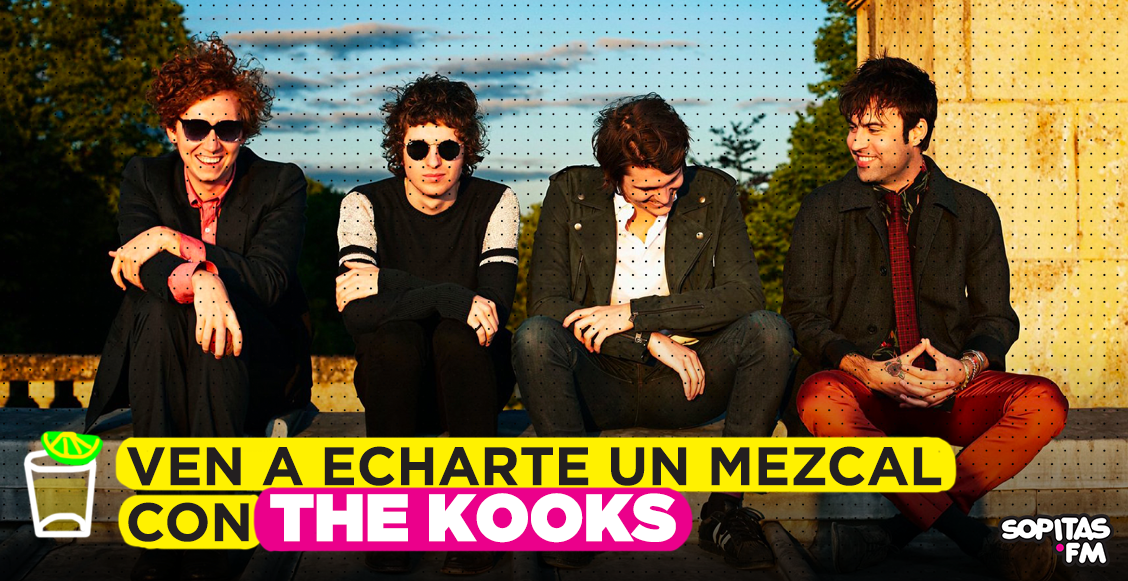 Ven a echarte un mezcalito con The Kooks... ¡Sopitas.com invita!