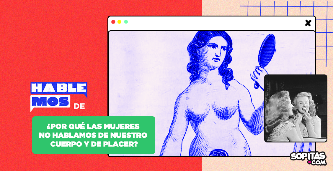 ¿Por qué las mujeres no hablamos de nuestro cuerpo y del derecho al placer?