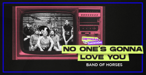 La idea cursi que inspiró "No One's Gonna Love You" de Band of Horses