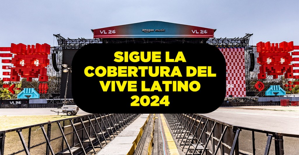 Sigue EN VIVO la transmisión y el minuto a minuto del Vive Latino 2024