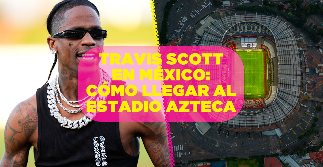 Te decimos cómo llegar al Estadio Azteca para los conciertos de Travis Scott en México