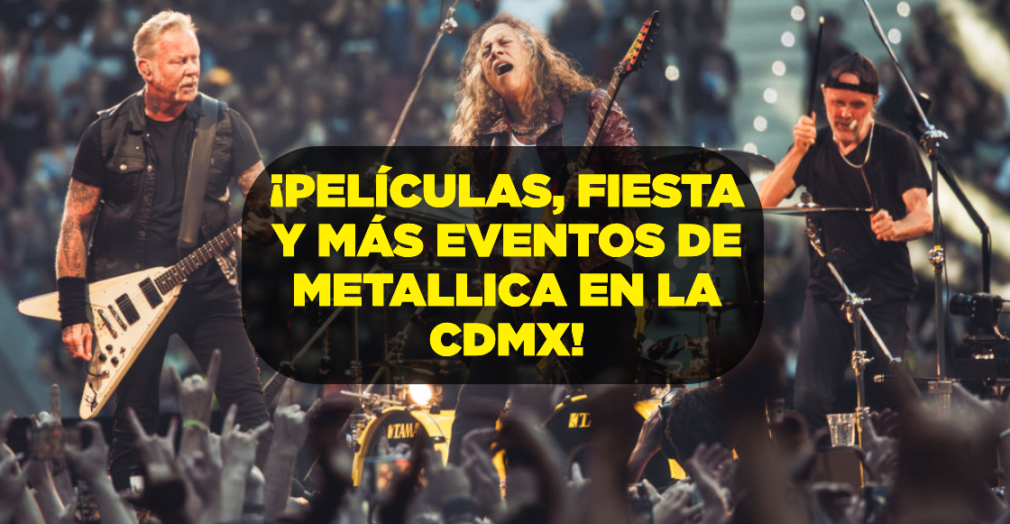 eventos metallica cdmx peliculas fiesta