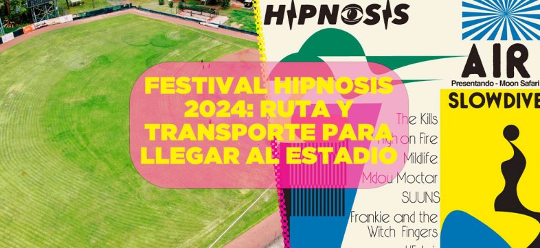 Estadio Fray Nano: Cómo llegar al nuevo venue del Festival Hipnosis 2024