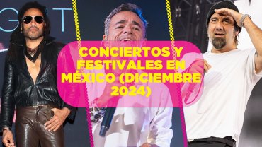 Checa los conciertos y festivales en México para diciembre de 2024