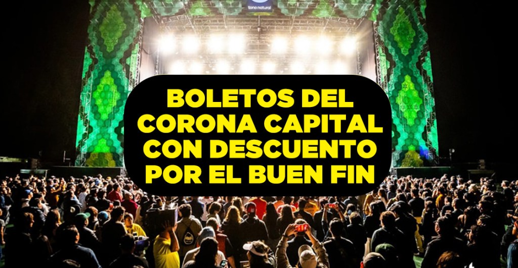 Boletos del Corona Capital 2024 tienen descuento por el Buen Fin