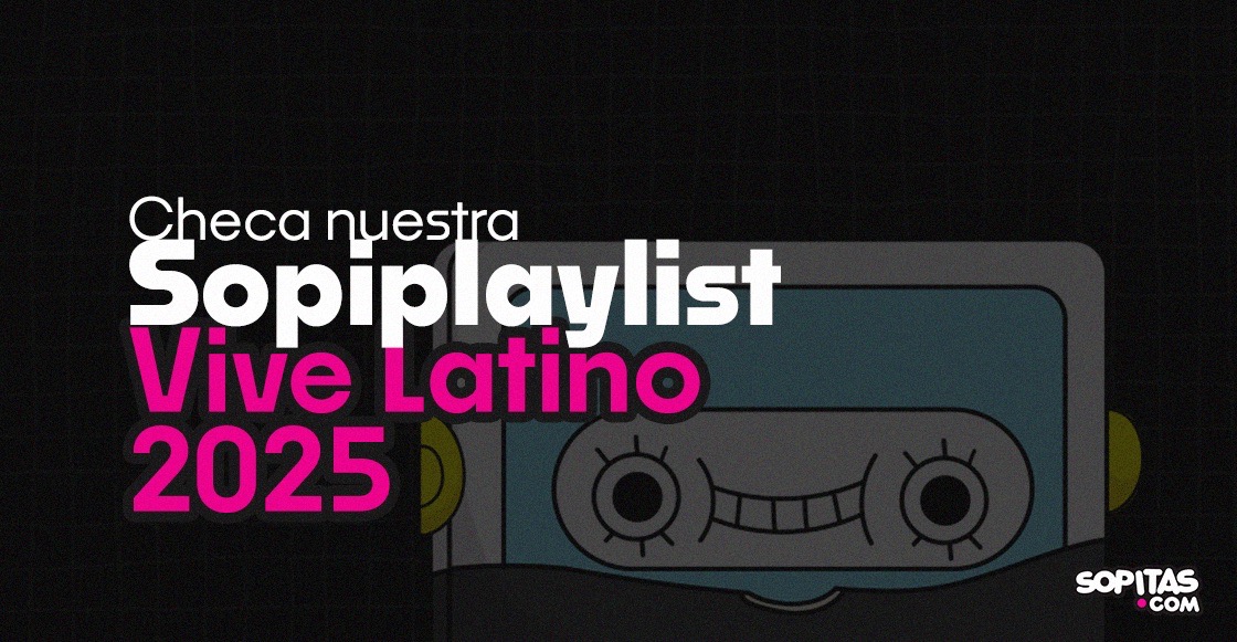 Checa la playlist del Vive Latino 2025 de Sopitas.com